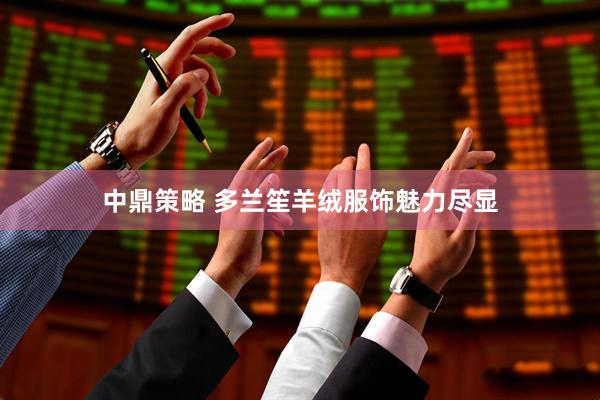 中鼎策略 多兰笙羊绒服饰魅力尽显