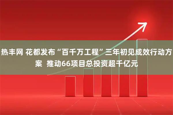 热丰网 花都发布“百千万工程”三年初见成效行动方案  推动66项目总投资超千亿元