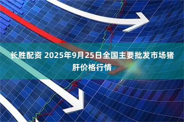 长胜配资 2025年9月25日全国主要批发市场猪肝价格行情